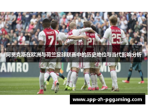 阿贾克斯在欧洲与荷兰足球联赛中的历史地位与当代影响分析