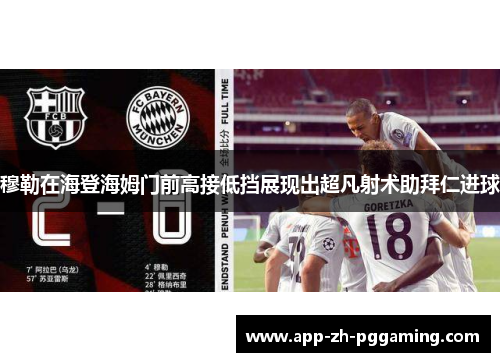 穆勒在海登海姆门前高接低挡展现出超凡射术助拜仁进球